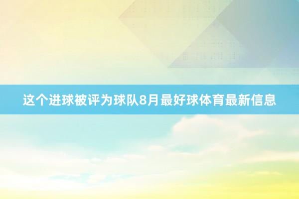 这个进球被评为球队8月最好球体育最新信息