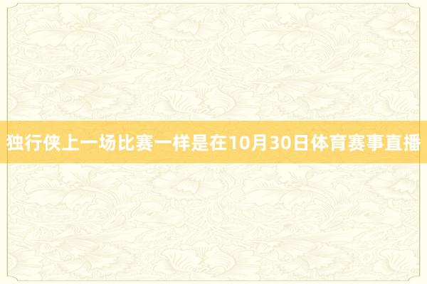 独行侠上一场比赛一样是在10月30日体育赛事直播