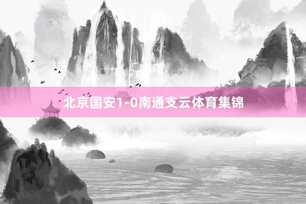 北京国安1-0南通支云体育集锦