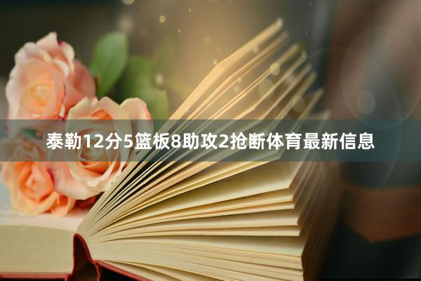 泰勒12分5篮板8助攻2抢断体育最新信息