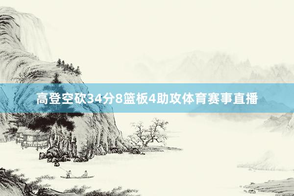 高登空砍34分8篮板4助攻体育赛事直播