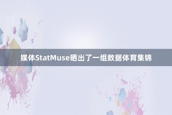 媒体StatMuse晒出了一组数据体育集锦