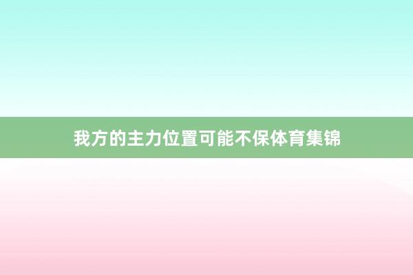 我方的主力位置可能不保体育集锦