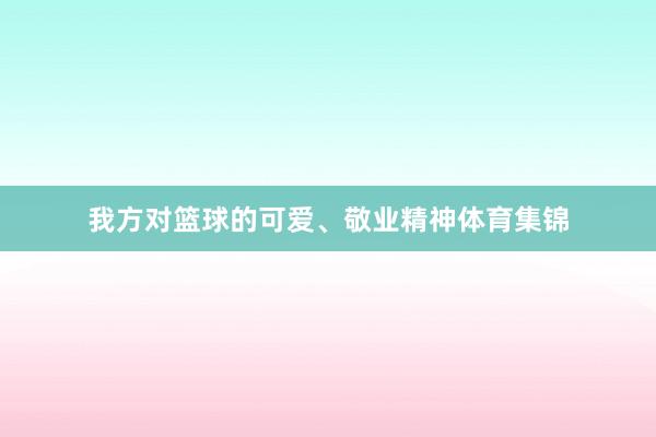 我方对篮球的可爱、敬业精神体育集锦