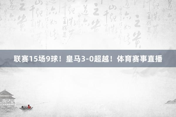 联赛15场9球！皇马3-0超越！体育赛事直播