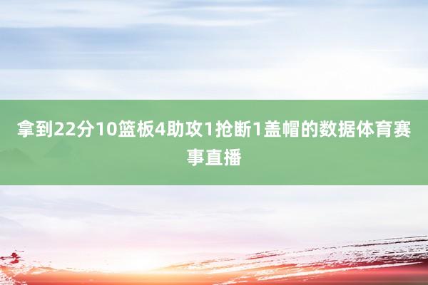 拿到22分10篮板4助攻1抢断1盖帽的数据体育赛事直播