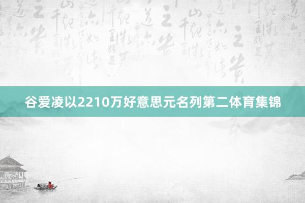 谷爱凌以2210万好意思元名列第二体育集锦