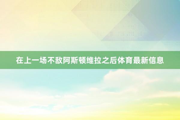 在上一场不敌阿斯顿维拉之后体育最新信息