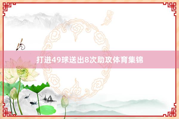 打进49球送出8次助攻体育集锦