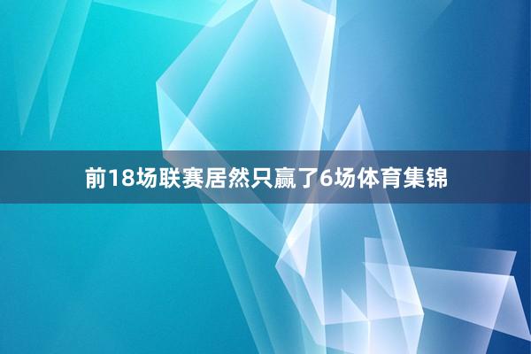 前18场联赛居然只赢了6场体育集锦