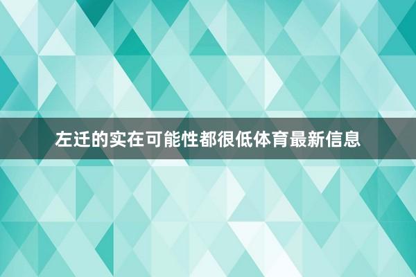 左迁的实在可能性都很低体育最新信息