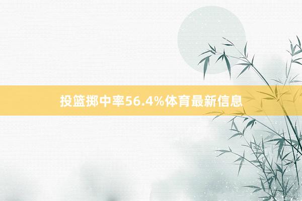 投篮掷中率56.4%体育最新信息