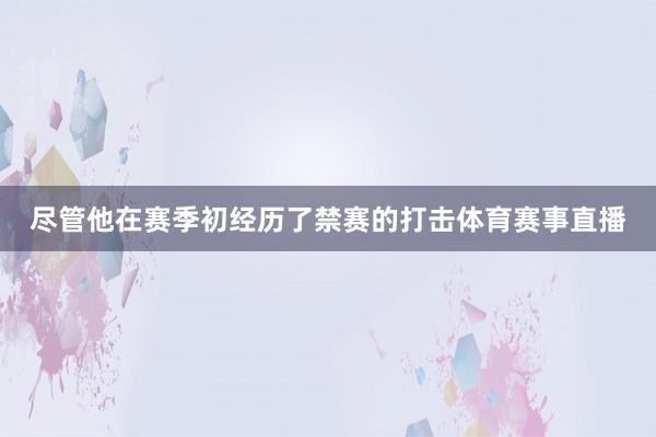 尽管他在赛季初经历了禁赛的打击体育赛事直播