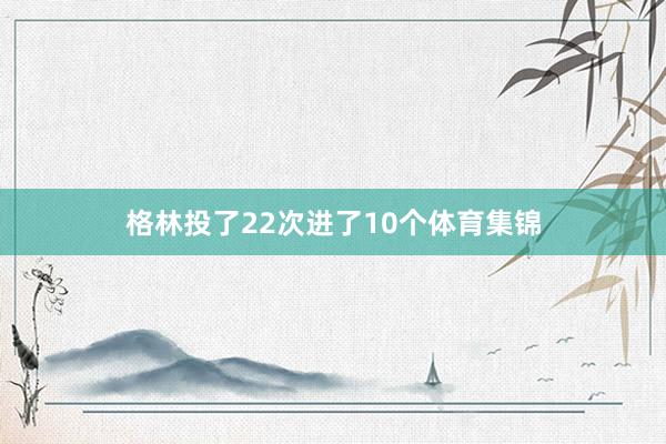 格林投了22次进了10个体育集锦