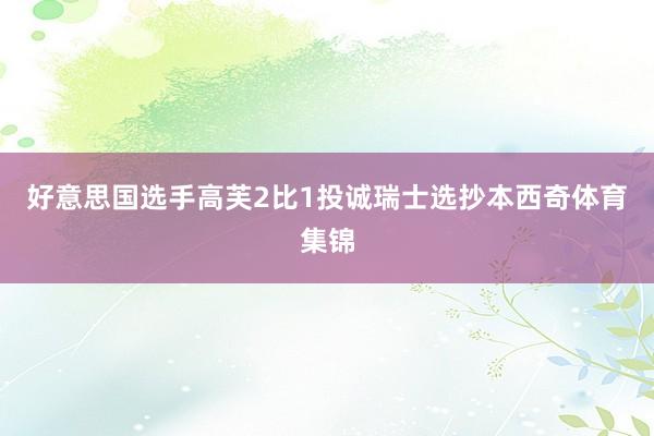 好意思国选手高芙2比1投诚瑞士选抄本西奇体育集锦