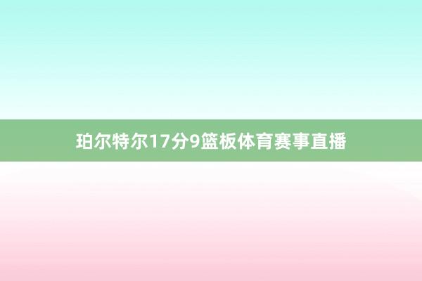 珀尔特尔17分9篮板体育赛事直播